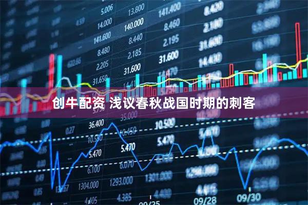 创牛配资 浅议春秋战国时期的刺客