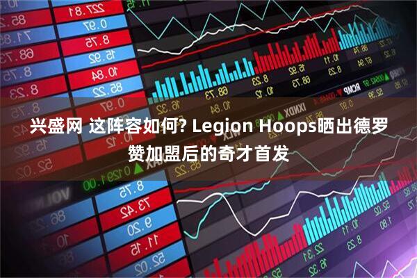 兴盛网 这阵容如何? Legion Hoops晒出德罗赞加盟后的奇才首发